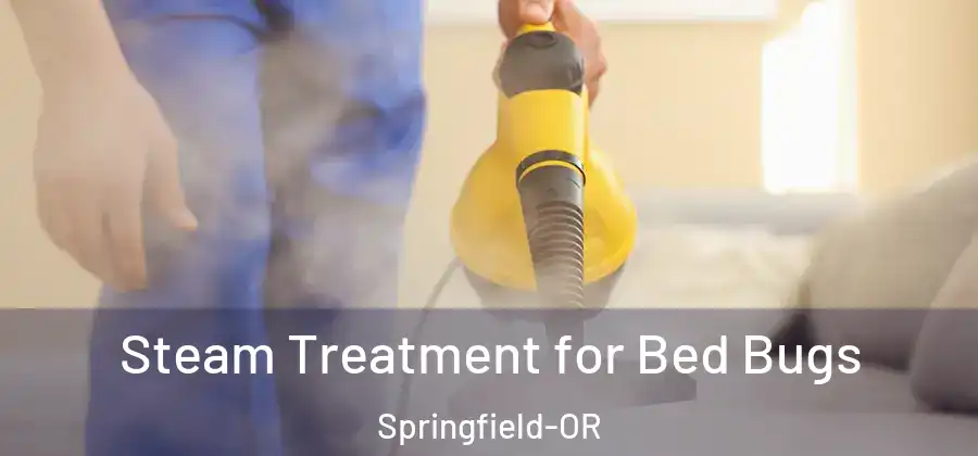 Steam Treatment for Bed Bugs Springfield-OR